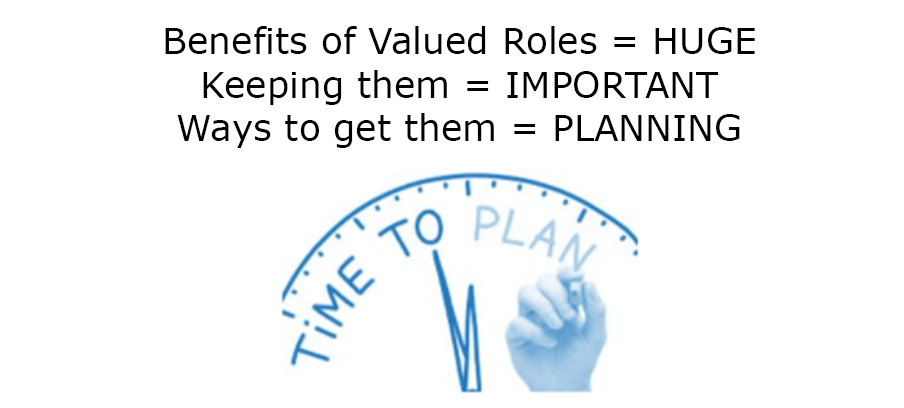 Image describing: benefits of values roles = HUGE, keeping them = IMPORTANT, Ways to get them = PLANNING